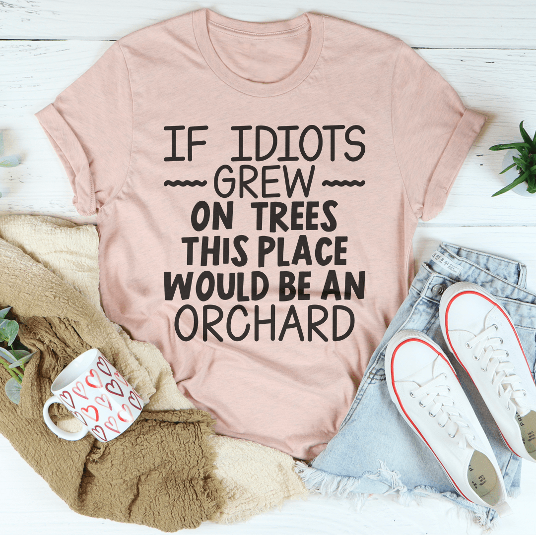 If Idiots Grew On Trees This Place Would Be An Orchard Tee